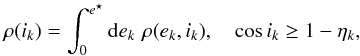 Mathematical equation: \appendix \setcounter{section}{3} \begin{equation} \label{eq:rho_inc} \rho(i_k) = \int_0^{e^{\star}} {\rm d}e_k \,\, \rho(e_k, i_k), \quad \cos i_k \geq 1-\eta_k , \end{equation}