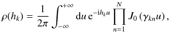 Mathematical equation: \begin{equation} \label{eq:x_pdf} \rho(h_k) = \frac{1}{2 \pi} \int_{-\infty}^{+\infty} {\rm d}u \, {\rm e}^{-{\rm i} h_k u} \prod_{n=1}^{N} J_0 \left(\gamma_{kn} u \right) , \end{equation}