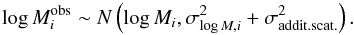 Mathematical equation: \begin{equation} \log M^{\rm obs}_{i} \sim N \left ( \log M_i, \sigma^2_{\log M,i}+\sigma_{\rm addit. scat.}^2 \right ) . \end{equation}