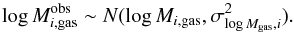 Mathematical equation: \begin{equation} \log M^{\rm obs}_{i,{\rm gas}} \sim N(\log M_{i,{\rm gas}}, \sigma^2_{\log M_{{\rm gas}},i}) . \end{equation}