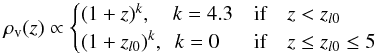Mathematical equation: \begin{equation} \rho_{\rm v}(z) \propto \begin{cases}(1+z)^k, \ \ \ \ k=4.3 & \text{if} \ \ \ \ z<z_{l0}\\ (1+z_{l0})^k, \ \ k=0 & \text{if} \ \ \ \ z\leq z_{l0}\leq 5\\ \end{cases} \end{equation}