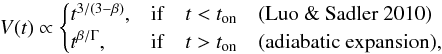 Mathematical equation: \begin{equation} V(t) \propto \begin{cases} t ^{3/(3-\beta)}, & {\rm if} \ \ \ \ t<t_{\rm on} \ \ \ \ \rm (Luo \ \& \ Sadler \ 2010)\\ t ^{\beta/ \Gamma}, & {\rm if }\ \ \ \ t>t_{\rm on} \ \ \ \ \rm (adiabatic \ expansion) , \end{cases} \end{equation}