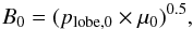 Mathematical equation: \begin{equation} B_0 = (p_{\rm lobe,0}\times \mu_0)^{0.5} , \end{equation}