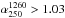 Mathematical equation: \hbox{$\rm \alpha^{1260}_{250}>1.03$}