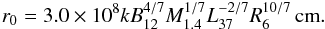 Mathematical equation: \appendix \setcounter{section}{1} \begin{equation} r_0 = 3.0\times10^{8} k B_{12}^{4/7} M_{1.4}^{1/7}L_{37}^{-2/7} R_6^{10/7} \,\text{cm} . \end{equation}