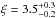 Mathematical equation: \hbox{$\xi = 3.5^{+0.3}_{-0.2}$}