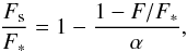 Mathematical equation: \begin{equation} \frac{F_{\rm s}}{F_*}=1-\frac{1-F/F_*}{\alpha}, \end{equation}