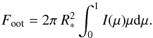 Mathematical equation: \begin{equation} F_{\rm oot}=2\pi\ R_*^2\int_0^1 I(\mu)\mu {\rm d}\mu.\label{eq:fluxIntegral} \end{equation}
