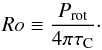 Mathematical equation: \begin{equation} \label{rossbybra} Ro \equiv \frac{P_{\rm rot}}{4\pi \tau_{\rm C}}\cdot \end{equation}