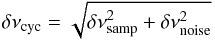 Mathematical equation: \begin{equation} \delta \nu_{\rm cyc} = \sqrt{{\delta \nu}_{\rm samp}^2 +\delta\nu_{\rm noise}^2} \end{equation}