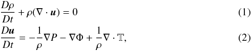 Mathematical equation: \begin{eqnarray} &&\frac{D \rho}{Dt} + \rho( \nabla \cdot \vec u ) = 0 \\ &&\frac{D \vec u}{Dt} = -\frac{1}{\rho} \nabla P - \nabla \Phi + \frac{1}{\rho} \nabla \cdot \mathbb{T} , \end{eqnarray}