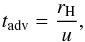 Mathematical equation: \begin{eqnarray} t_{\rm adv} = \frac{r_{\rm H}}{u}, \end{eqnarray}