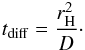 Mathematical equation: \begin{eqnarray} t_{\rm diff} = \frac{r_{\rm H }^2}{D}\cdot \end{eqnarray}