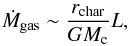 Mathematical equation: \begin{eqnarray} \dot M_{\rm gas} \sim \frac{r_{\rm char}}{GM_{\rm c}} L , \label{eq:mdotgasestimate} \end{eqnarray}