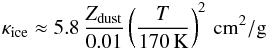 Mathematical equation: \begin{eqnarray} \kappa_{\rm ice} \approx 5.8\,\frac{Z_{\rm dust}}{0.01} \left( \frac{T}{170\,{\rm K}}\right)^{2} \,{\rm cm}^2{\rm /g}\, \end{eqnarray}