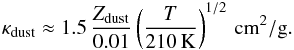 Mathematical equation: \begin{eqnarray} \kappa_{\rm dust} \approx 1.5\,\frac{Z_{\rm dust}}{0.01} \left( \frac{T}{210\,{\rm K}}\right)^{1/2}\,{\rm cm}^2{\rm /g} . \end{eqnarray}