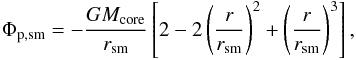 Mathematical equation: \appendix \setcounter{section}{1} \begin{eqnarray} \Phi_{\rm p, sm} = -\frac{GM_{\rm core}}{r_{\rm sm}} \left[ 2 - 2 \left( \frac{r}{r_{\rm sm}} \right)^2 + \left( \frac{r}{r_{\rm sm}} \right)^3 \right] , \end{eqnarray}