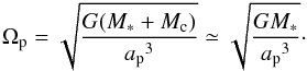Mathematical equation: \begin{eqnarray} \Omega_{\rm p} = \sqrt{ \frac{G (M_*+M_{\rm c})}{ {a_{\rm p}}^3} } \simeq \sqrt{ \frac{GM_* }{ {a_{\rm p}}^3} }\cdot \end{eqnarray}