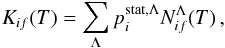 Mathematical equation: \begin{equation} K_{if}(T) = \sum_{\Lambda} p_i^{\rm stat,\Lambda} N_{if}^{\Lambda}(T) \, , \label{eq:rate-sum-model} \end{equation}