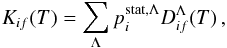 Mathematical equation: \begin{equation} K_{if}(T) = \sum_{\Lambda} p_i^{\rm stat,\Lambda} D_{if}^{\Lambda}(T) \, , \label{eq:rate-sum-model-exc} \end{equation}