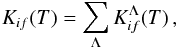 Mathematical equation: \begin{equation} K_{if}(T) = \sum_{\Lambda} K_{if}^{\Lambda}(T) \, , \label{eq:rate-sum} \end{equation}