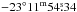 Mathematical equation: \hbox{$\rm -23{\degr}11^m54\fs34$}
