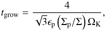 Mathematical equation: \begin{equation} t_{\mathrm{grow}} = \frac{4}{\sqrt{3}\epsilon_{\mathrm{p}}\left(\Sigma_{\mathrm{p}}/\Sigma\right)\Omega_{\mathrm{K}}} , \label{eq:growth_timescale} \end{equation}