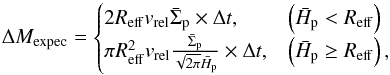 Mathematical equation: \begin{equation} \Delta M_{\mathrm{expec}} = \begin{cases} 2R_{\mathrm{eff}}v_{\mathrm{rel}}\bar{\Sigma}_{\mathrm{p}}\times\Delta t , & \left(\bar{H}_\mathrm{p} < R_{\mathrm{eff}}\right) \\ \pi R_{\mathrm{eff}}^{2}v_{\mathrm{rel}}\frac{\bar{\Sigma}_{\mathrm{p}}}{\sqrt{2\pi}\bar{H}_{\mathrm{p}}}\times\Delta t , & \left(\bar{H}_\mathrm{p} \geq R_{\mathrm{eff}}\right), \\ \end{cases} \label{eq:dm_expec} \end{equation}