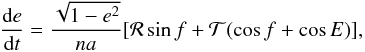 Mathematical equation: \begin{equation} \frac{\mathrm{d}e}{\mathrm{d}t} = \frac{\sqrt{1-e^{2}}}{na}[\mathcal{R}\sin{f}+\mathcal{T}(\cos{f}+\cos{E})] , \label{eq:gauss_dedt} \end{equation}
