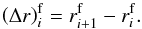 Mathematical equation: \appendix \setcounter{section}{1} \begin{equation} \left(\Delta r\right)^{\mathrm{f}}_{i} = r^{\mathrm{f}}_{i+1} - r^{\mathrm{f}}_{i} . \label{eq:deltar_f} \end{equation}
