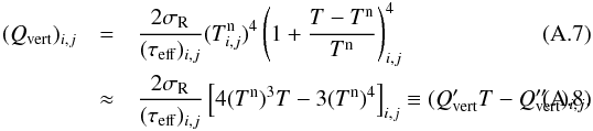 Mathematical equation: \appendix \setcounter{section}{1} \begin{eqnarray} % (Q_{\mathrm{vert}})_{i,j} & =& \frac{2\sigma_{\mathrm{R}}}{(\tau_{\mathrm{eff}})_{i,j}}(T_{i,j}^{\mathrm{n}})^{4}\left(1+\frac{T-T^{\mathrm{n}}}{T^{\mathrm{n}}}\right)^{4}_{i,j} \\ & \approx &\frac{2\sigma_{\mathrm{R}}}{(\tau_{\mathrm{eff}})_{i,j}}\left[4(T^{\mathrm{n}})^{3}T - 3(T^{\mathrm{n}})^{4}\right]_{i,j} \equiv (Q'_{\mathrm{vert}}T - Q''_{\mathrm{vert}})_{i,j} . % \label{eq:qminus_linearized} \end{eqnarray}