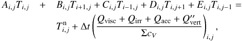 Mathematical equation: \appendix \setcounter{section}{1} \begin{eqnarray} % A_{i,j}T_{i,j} &+& B_{i,j}T_{i+1,j} + C_{i,j}T_{i-1,j} + D_{i,j}T_{i,j+1} + E_{i,j}T_{i,j-1}= \nonumber\\ &&T_{i,j}^{\mathrm{n}} + \Delta t\left(\frac{Q_{\mathrm{visc}} + Q_{\mathrm{irr}} + Q_{\mathrm{acc}} + Q''_{\mathrm{vert}}}{\Sigma c_{V}}\right)_{i,j} , % \label{eq:implicit_scheme} \end{eqnarray}