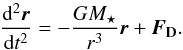 Mathematical equation: \appendix \setcounter{section}{2} \begin{equation} \frac{\mathrm{d}^{2}\vec{r}}{\mathrm{d}t^{2}} = -\frac{GM_{\star}}{r^{3}}\vec{r} + \vec{F_{\mathrm{D}}} . \label{eq:pebble_motion_eq} \end{equation}