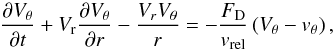 Mathematical equation: \appendix \setcounter{section}{2} \begin{equation} \frac{\partial V_{\theta}}{\partial t} + V_{\mathrm{r}}\frac{\partial V_{\theta}}{\partial r} - \frac{V_{r}V_{\theta}}{r} = - \frac{F_{\mathrm{D}}}{v_{\mathrm{rel}}}\left(V_{\theta} - v_{\theta}\right) , \label{eq:vt_pebble_polar_full} \end{equation}