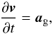 Mathematical equation: \appendix \setcounter{section}{3} \begin{equation} \frac{ \partial \vec{v}}{\partial t} = \vec{a}_{\mathrm{g}} , \label{eq:navstok_short} \end{equation}