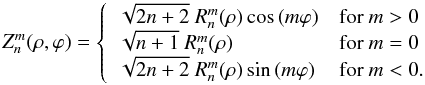 Mathematical equation: $$ Z_n^m (\rho,\varphi)= \left\{\begin{array}{ll} \sqrt{2n+2} \ R_n^m (\rho) \cos{(m\varphi)}& \text{for } m>0 \\ \sqrt{n+1} \ R_n^m (\rho)& \text{for } m=0 \\ \sqrt{2n+2} \ R_n^m (\rho) \sin{(m\varphi)}& \text{for } m<0.\end{array}\right. $$