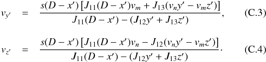 Mathematical equation: \appendix \setcounter{section}{3} \begin{eqnarray} v_{y'} &=& \frac{s (D-x') \left [ J_{11} (D-x') v_m + J_{13} (v_n y' - v_m z')\right ]}{J_{11} (D-x') - (J_{12} y' + J_{13} z')}, \label{eq:1} \\[3mm]v_{z'} &=& \frac{s (D-x') \left [ J_{11} (D-x') v_n - J_{12} (v_n y' - v_m z')\right ]}{J_{11} (D-x') - (J_{12} y' + J_{13} z')}\cdot \label{eq:2} \end{eqnarray}
