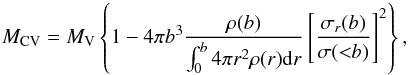Mathematical equation: \begin{equation} M_{\rm CV}=M_{\rm V}\left\{1-4\pi b^3\frac{\rho(b)}{\int_0^b4\pi r^2\rho(r)\mathrm{d}r}\left[\frac{\sigma_r(b)}{\sigma({<}b)}\right]^2\right\}, \end{equation}