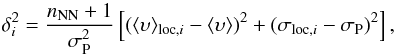 Mathematical equation: \begin{equation} \delta_i^2=\frac{n_{\rm NN}+1}{\sigma_{\rm P}^2}\left[(\langle\upsilon\rangle_{\mathrm{loc},i}-\langle\upsilon\rangle)^2+(\sigma_{\mathrm{loc},i}-\sigma_{\rm P})^2\right], \end{equation}