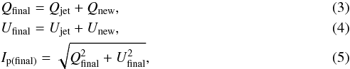 Mathematical equation: \begin{eqnarray} \label{eq3} &&Q_{\rm final} = Q_{\rm jet}+Q_{\rm new} ,\\ \label{eq4} &&U_{\rm final} = U_{\rm jet}+U_{\rm new} ,\\ \label{eq5} &&I_{\rm p(final)} = \sqrt{Q_{\rm final}^{2}+U_{\rm final}^{2}} , \end{eqnarray}