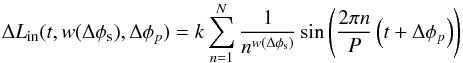 Mathematical equation: \appendix \setcounter{section}{1} \begin{equation} \label{ib_four} \Delta L_{\rm in}(t, w(\Delta \phi_{\rm s}), \Delta \phi_p) = k \sum^N_{n=1} \frac{1}{n^{w(\Delta \phi_{\rm s})}} \sin \left( \frac{2 \pi n}{P} \left(t + \Delta \phi_p \right)\right) \end{equation}