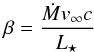 Mathematical equation: \begin{equation} \label{eqn_beta} \beta = \frac{\dot{M} v_\infty c }{L_\star} \end{equation}