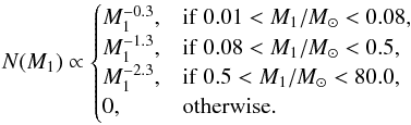Mathematical equation: \begin{equation} N(M_1)\propto \begin{cases} M_1^{-0.3}, & \mathrm{if}\ 0.01<M_1/M_{\sun}<0.08, \\ M_1^{-1.3}, & \mathrm{if}\ 0.08<M_1/M_{\sun}<0.5, \\ M_1^{-2.3}, & \mathrm{if}\ 0.5<M_1/M_{\sun}<80.0, \\ 0, & \mathrm{otherwise.} \end{cases} \end{equation}