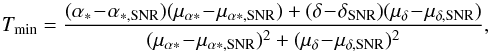 Mathematical equation: \begin{equation} T_{\mathrm{min}}=\frac{(\alpha_{*}\!-\!\alpha_{*,\mathrm{SNR}})(\mu_{\alpha*}\!-\!\mu_{\alpha*,\mathrm{SNR}})+(\delta\!-\!\delta_{\mathrm{SNR}})(\mu_\delta\!-\!\mu_{\delta,\mathrm{SNR}})}{(\mu_{\alpha*}\!-\!\mu_{\alpha*,\mathrm{SNR}})^2+(\mu_\delta\!-\!\mu_{\delta,\mathrm{SNR}})^2}, \end{equation}