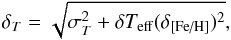 Mathematical equation: \begin{equation} \delta_T=\sqrt{ \sigma_T^2 + \delta T_{\rm eff}(\delta_\text{[Fe/H]})^2} , \end{equation}