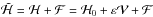Mathematical equation: \hbox{$\tilde{\mathcal{H}}=\mathcal{H}+\mathcal{F}=\mathcal{H}_0+\varepsilon \mathcal{V}+\mathcal{F}$}