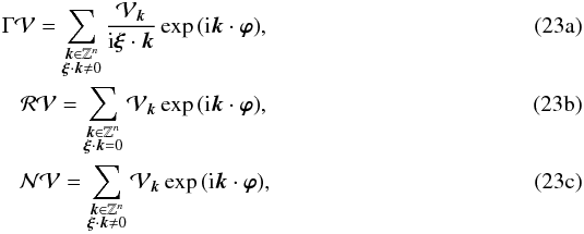 Mathematical equation: % subequation 1850 0 \begin{eqnarray} \Gamma \mathcal{V} = \sum_{\substack{\vec{k}\in\mathbb{Z}^n\\ \bm{\xi}\cdot\vec{k}\neq 0}}\frac{\mathcal{V}_{\vec{k}}}{\i \bm{\xi}\cdot\vec{k}}\exp{(\i \vec{k}\cdot\bm{\varphi})}, \label{eq29a} \\ \mathcal{R}\mathcal{V} = \sum_{\substack{\vec{k}\in\mathbb{Z}^n\\ \bm{\xi}\cdot\vec{k}=0}} \mathcal{V}_{\vec{k}}\exp{(\i \vec{k}\cdot\bm{\varphi})}, \label{eq29b} \\ \mathcal{N}\mathcal{V} = \sum_{\substack{\vec{k}\in\mathbb{Z}^n\\ \bm{\xi}\cdot\vec{k}\neq 0}} \mathcal{V}_{\vec{k}}\exp{(\i \vec{k}\cdot\bm{\varphi})}, \label{eq29c} \end{eqnarray}