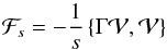 Mathematical equation: \begin{equation} \mathcal{F}_s=-\frac{1}{s}\left\{\Gamma \mathcal{V},\mathcal{V}\right\} \label{eq31} \end{equation}
