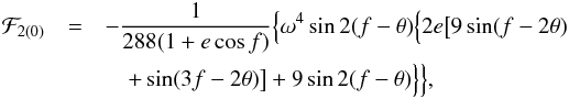 Mathematical equation: \begin{eqnarray} \mathcal{F}_{2(0)}&=&-\frac{1}{288 (1+e\cos f)}\Big\{ \omega ^4 \sin 2(f-\theta ) \Big\{2 e \big[ 9 \sin (f-2 \theta ) \nonumber\\ && \quad + \sin (3 f-2 \theta ) \big] + 9 \sin 2 (f-\theta )\Big\} \Big\}, \label{eq34} \end{eqnarray}