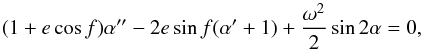 Mathematical equation: \appendix \setcounter{section}{1} \begin{equation} (1+e\cos f)\alpha''-2e\sin f (\alpha'+1)+\frac{\omega^2}{2}\sin 2\alpha=0, \label{eqA1} \end{equation}
